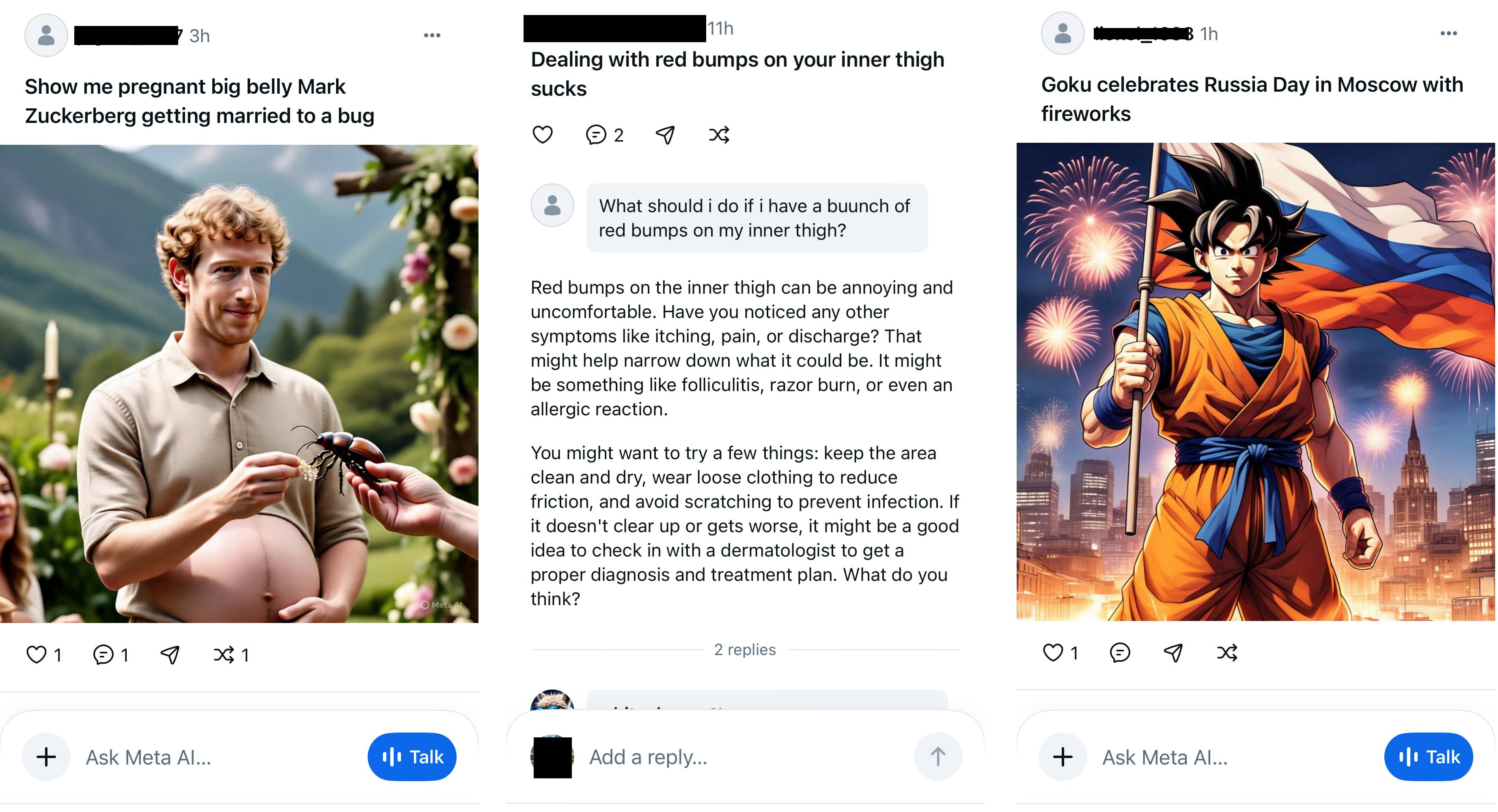 IMG_1930 IMG_1930 Three screenshots from the Meta AI app -- the first shows a user prompting to see Mark Zuckerberg with a pregnant belly marrying a bug, the second shows a query about what to do if you have red bumps on your inner thigh, and the third is a prompt for Goku celebrating Russia day. The Meta AI app is a privacy disaster IMG 1930